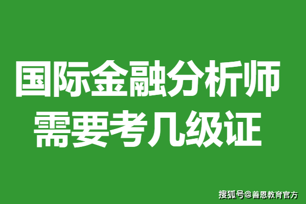 中级国际金融分析师证怎么报考 国际金融分析师证需要考几级证